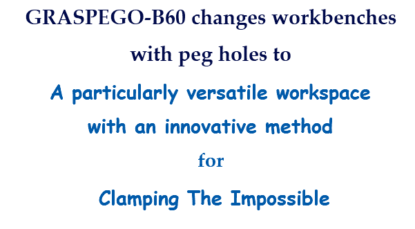 GRASPEGO-B60 changes workbenches with peg holes to A particularly versatile workspace with an innovative method for Clamping The Impossible 