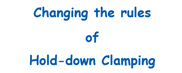 Changing the rules of Hold-down Clamping 